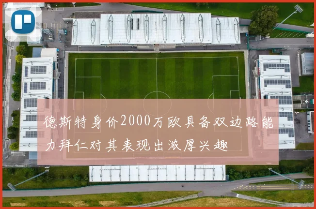 德斯特身价2000万欧具备双边路能力拜仁对其表现出浓厚兴趣